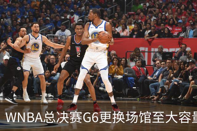 WNBA总决赛G6更换场馆至大容量球馆并提前开赛